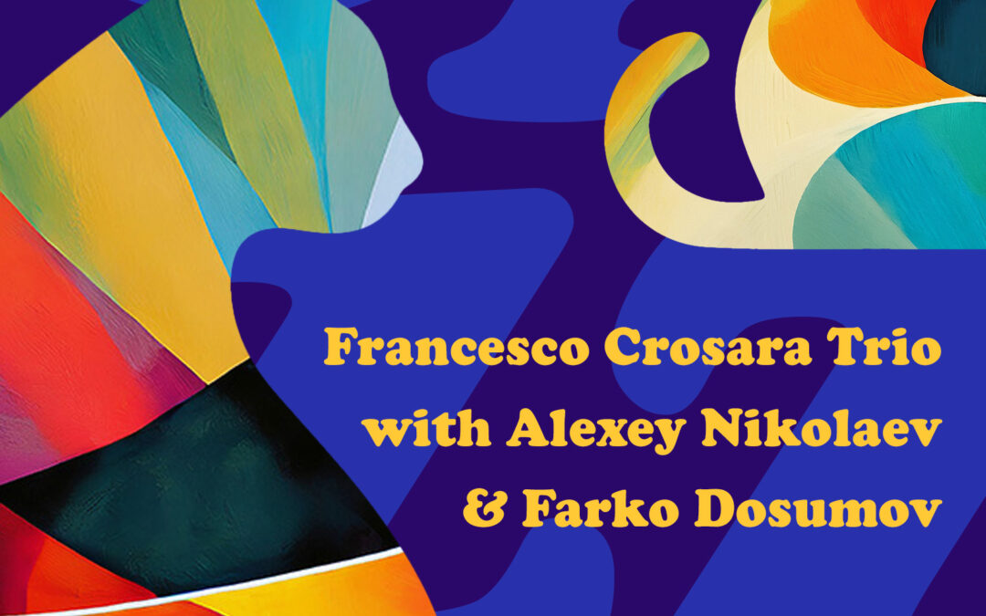 Francesco Crosara Trio with Alexey Nikolaev & Farko Dosumov